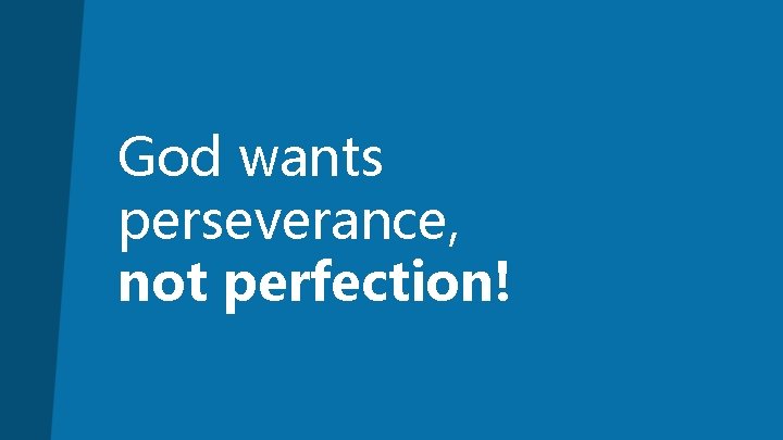 God wants perseverance, not perfection! 