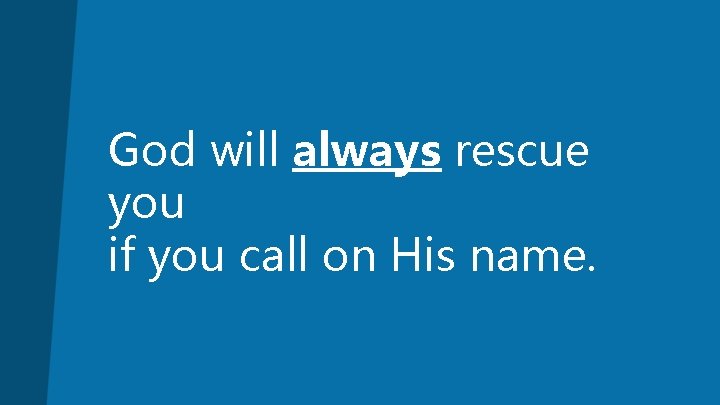 God will always rescue you if you call on His name. 