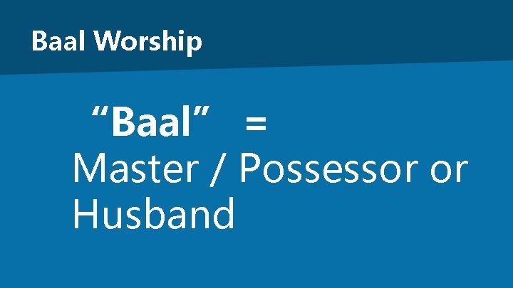 Baal Worship “Baal” = Master / Possessor or Husband 