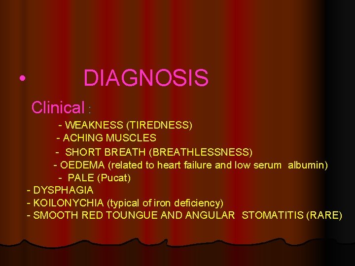  • DIAGNOSIS Clinical : - WEAKNESS (TIREDNESS) - ACHING MUSCLES - SHORT BREATH