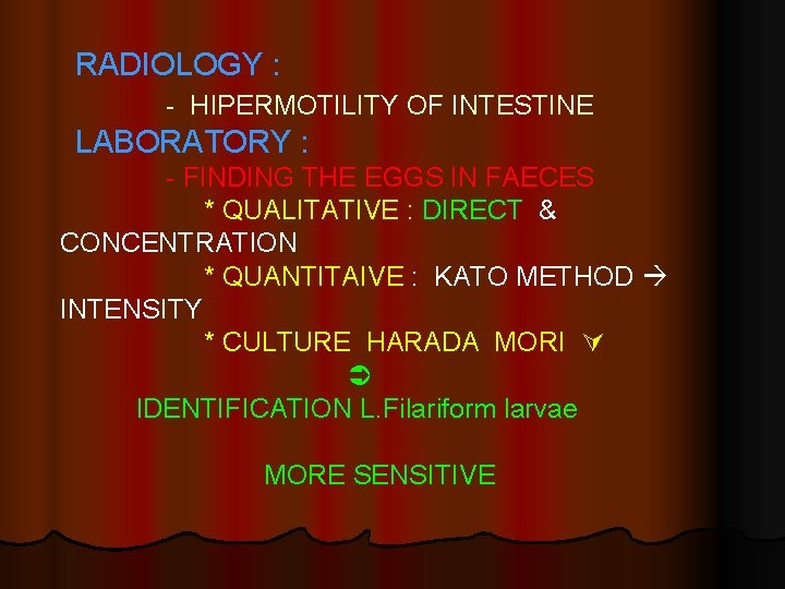 RADIOLOGY : - HIPERMOTILITY OF INTESTINE LABORATORY : - FINDING THE EGGS IN FAECES