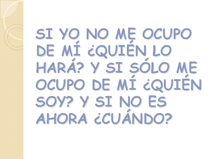 SI YO NO ME OCUPO DE MÍ ¿QUIÉN LO HARÁ? Y SI SÓLO ME