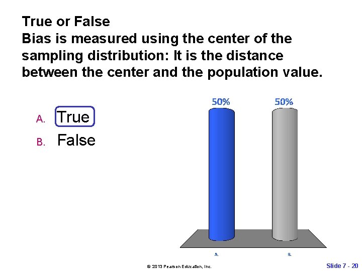 True or False Bias is measured using the center of the sampling distribution: It