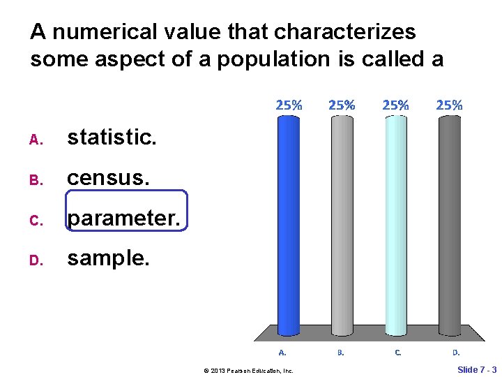 A numerical value that characterizes some aspect of a population is called a A.