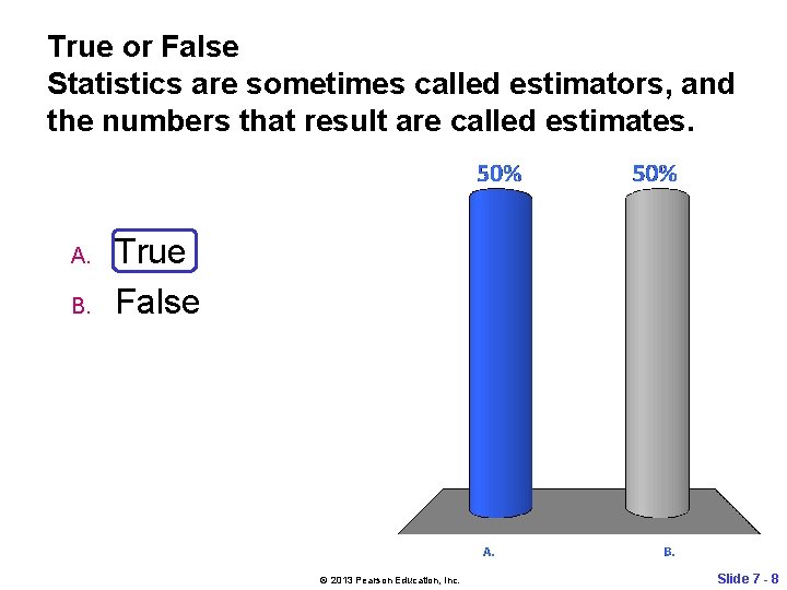 True or False Statistics are sometimes called estimators, and the numbers that result are
