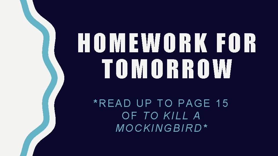 HOMEWORK FOR TOMORROW *READ UP TO PAGE 15 OF TO KILL A MOCKINGBIRD* 