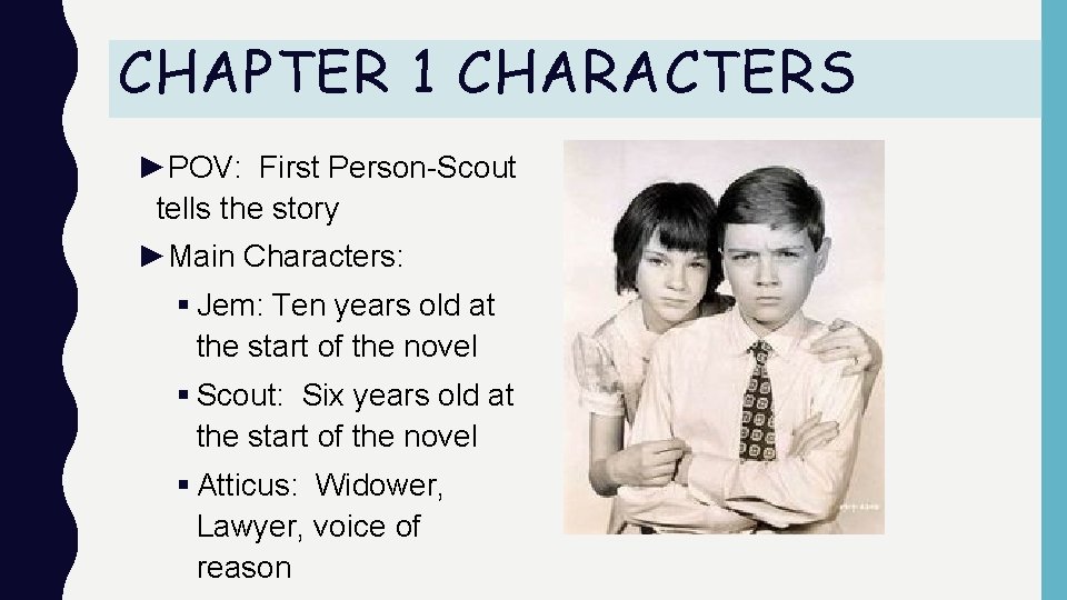 CHAPTER 1 CHARACTERS ►POV: First Person-Scout tells the story ►Main Characters: § Jem: Ten