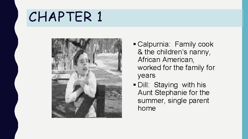 CHAPTER 1 § Calpurnia: Family cook & the children’s nanny, African American, worked for