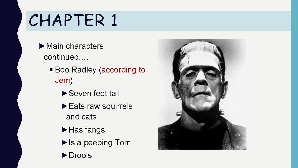 CHAPTER 1 ►Main characters continued…. § Boo Radley (according to Jem): ►Seven feet tall