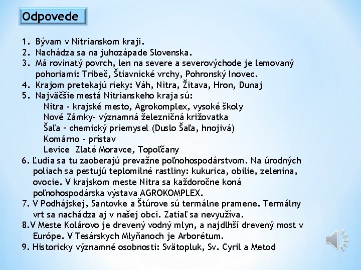 Odpovede 1. Bývam v Nitrianskom kraji. 2. Nachádza sa na juhozápade Slovenska. 3. Má