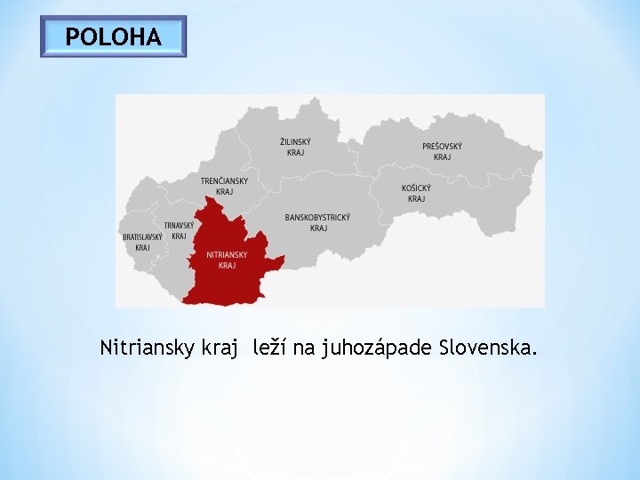 POLOHA Nitriansky kraj leží na juhozápade Slovenska. 