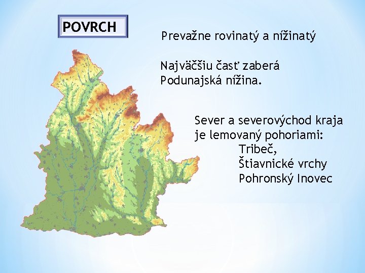 POVRCH Prevažne rovinatý a nížinatý Najväčšiu časť zaberá Podunajská nížina. Sever a severovýchod kraja