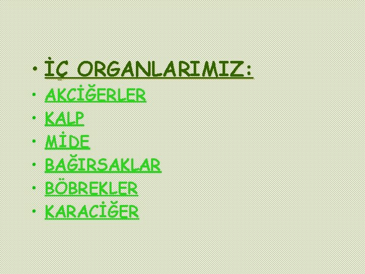  • İÇ ORGANLARIMIZ: • • • AKCİĞERLER KALP MİDE BAĞIRSAKLAR BÖBREKLER KARACİĞER 