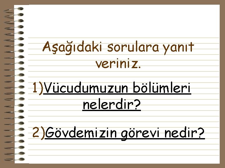 Aşağıdaki sorulara yanıt veriniz. 1)Vücudumuzun bölümleri nelerdir? 2)Gövdemizin görevi nedir? Aşağıdaki sorulara yanıt veriniz. 1)Vücudumuzun bölümleri nelerdir? 2)Gövdemizin görevi nedir?