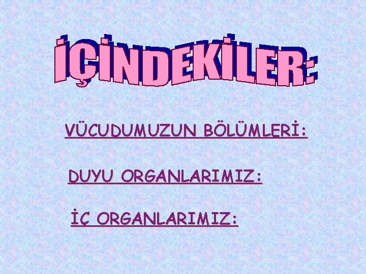 VÜCUDUMUZUN BÖLÜMLERİ: DUYU ORGANLARIMIZ: İÇ ORGANLARIMIZ: 