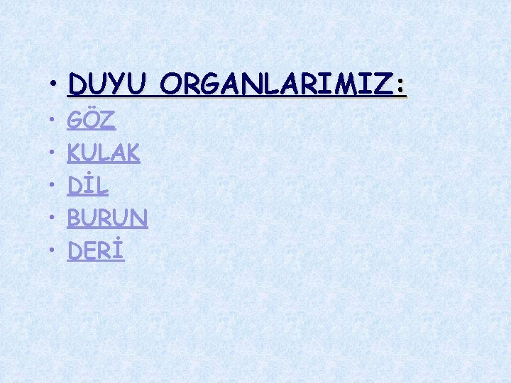  • DUYU ORGANLARIMIZ: • • • GÖZ KULAK DİL BURUN DERİ 