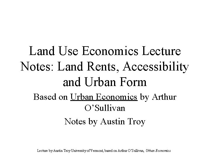 Land Use Economics Lecture Notes: Land Rents, Accessibility and Urban Form Based on Urban