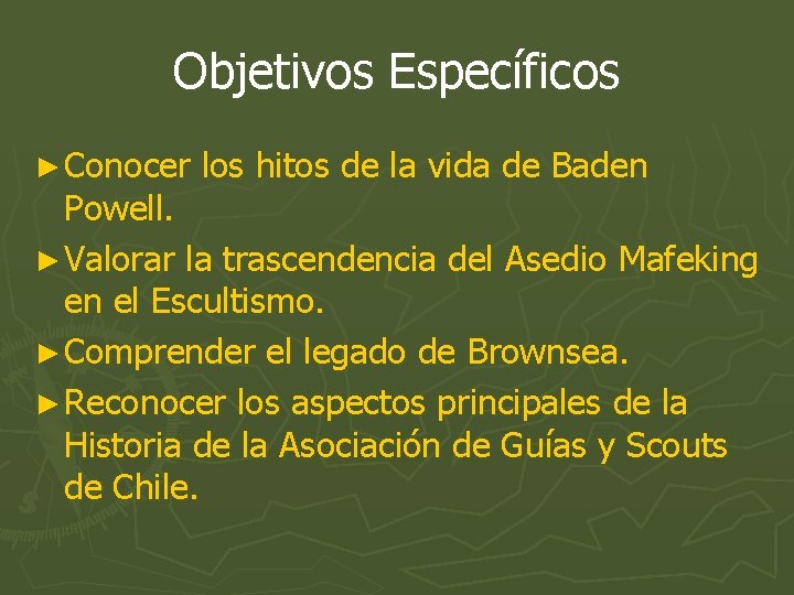 Objetivos Específicos ► Conocer los hitos de la vida de Baden Powell. ► Valorar Objetivos Específicos ► Conocer los hitos de la vida de Baden Powell. ► Valorar