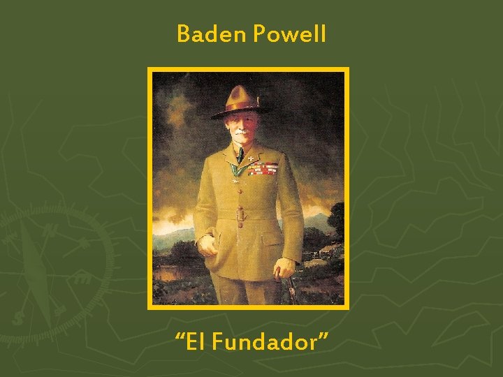 Baden Powell “El Fundador” Baden Powell “El Fundador”