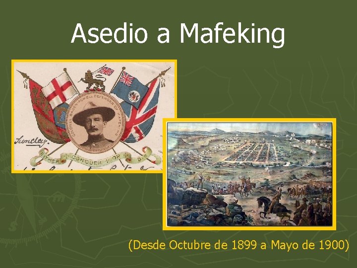 Asedio a Mafeking (Desde Octubre de 1899 a Mayo de 1900) Asedio a Mafeking (Desde Octubre de 1899 a Mayo de 1900)