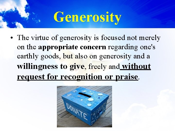 Generosity • The virtue of generosity is focused not merely on the appropriate concern