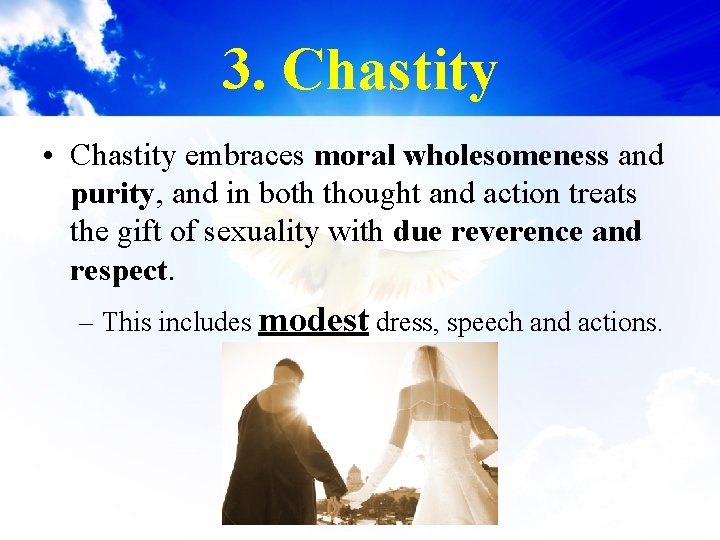 3. Chastity • Chastity embraces moral wholesomeness and purity, and in both thought and