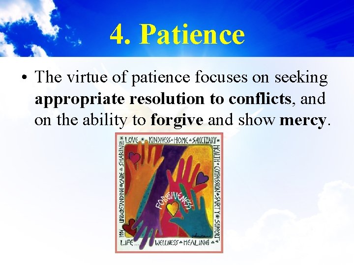 4. Patience • The virtue of patience focuses on seeking appropriate resolution to conflicts,