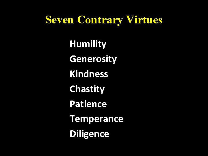 Seven Contrary Virtues Humility Generosity Kindness Chastity Patience Temperance Diligence 