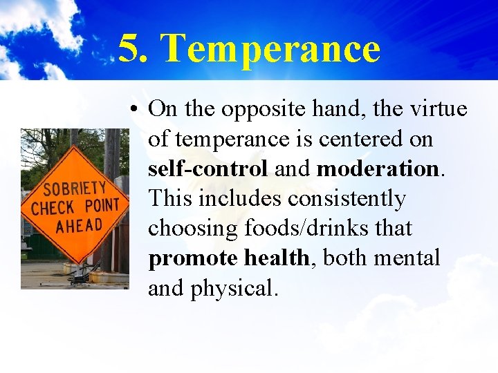 5. Temperance • On the opposite hand, the virtue of temperance is centered on