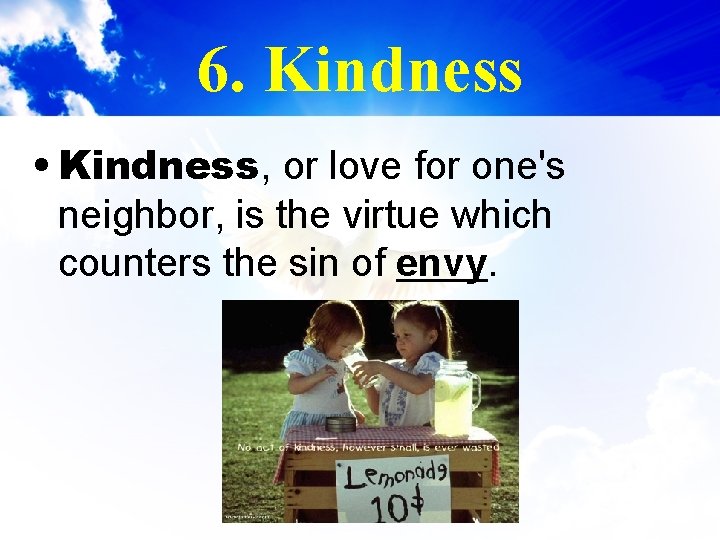 6. Kindness • Kindness, or love for one's neighbor, is the virtue which counters