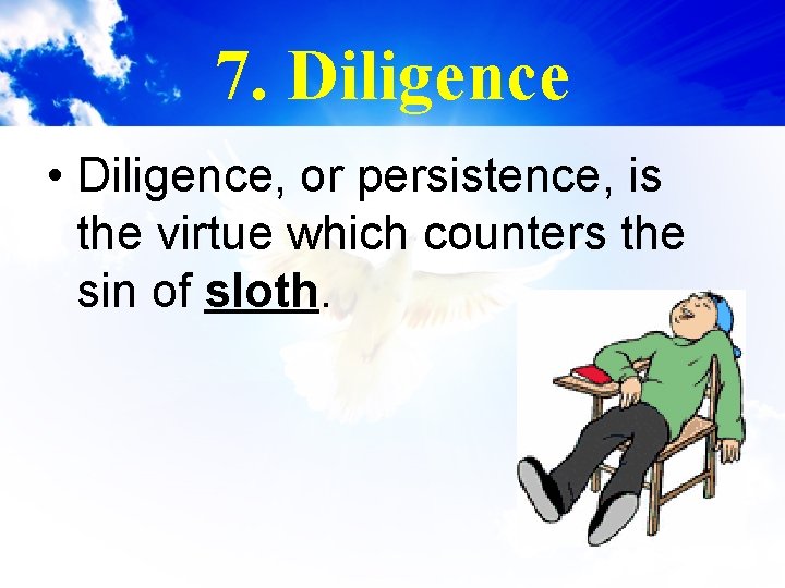 7. Diligence • Diligence, or persistence, is the virtue which counters the sin of