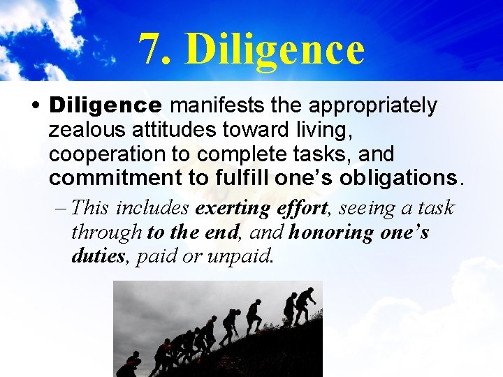 7. Diligence • Diligence manifests the appropriately zealous attitudes toward living, cooperation to complete