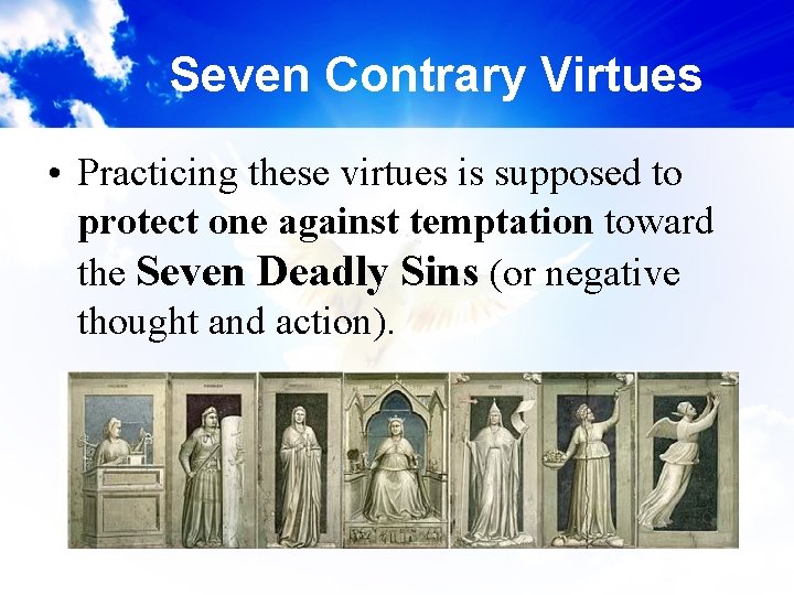 Seven Contrary Virtues • Practicing these virtues is supposed to protect one against temptation