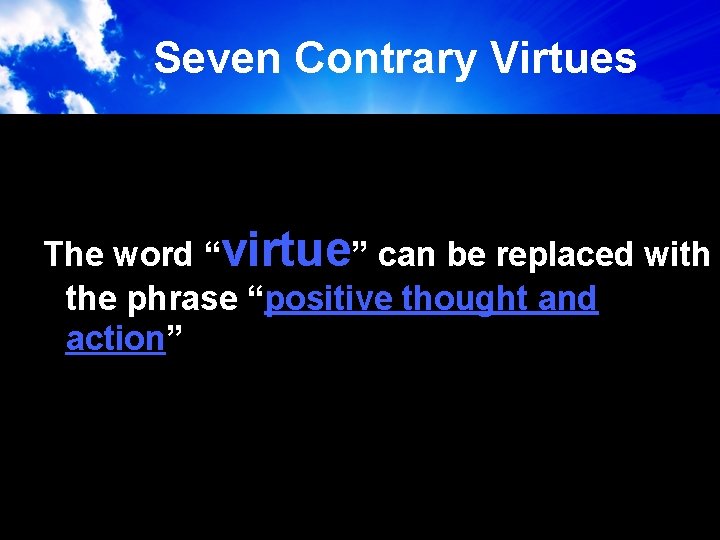 Seven Contrary Virtues The word “virtue” can be replaced with the phrase “positive thought