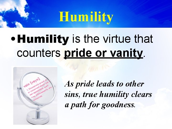 Humility • Humility is the virtue that counters pride or vanity. As pride leads