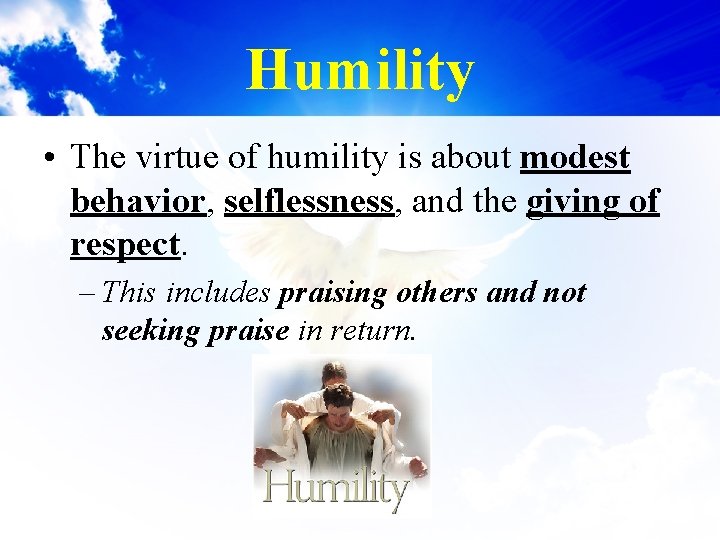 Humility • The virtue of humility is about modest behavior, selflessness, and the giving