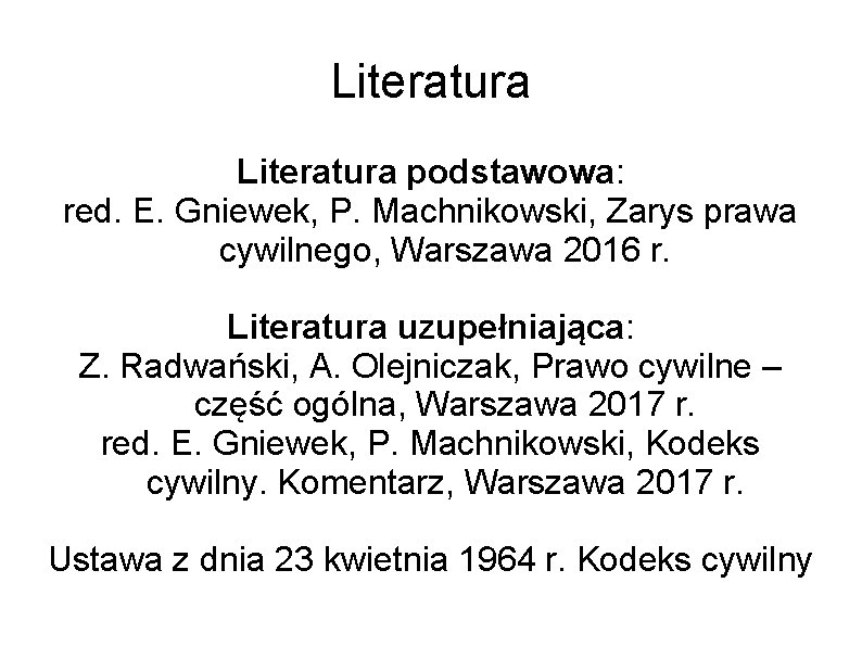 Literatura podstawowa: red. E. Gniewek, P. Machnikowski, Zarys prawa cywilnego, Warszawa 2016 r. Literatura