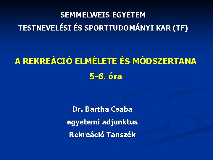 SEMMELWEIS EGYETEM TESTNEVELÉSI ÉS SPORTTUDOMÁNYI KAR (TF) A REKREÁCIÓ ELMÉLETE ÉS MÓDSZERTANA 5 -6.