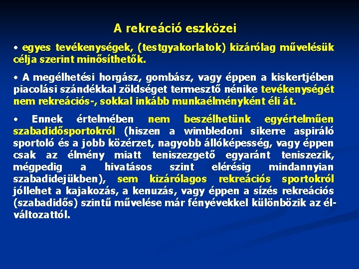 A rekreáció eszközei • egyes tevékenységek, (testgyakorlatok) kizárólag művelésük célja szerint minősíthetők. • A