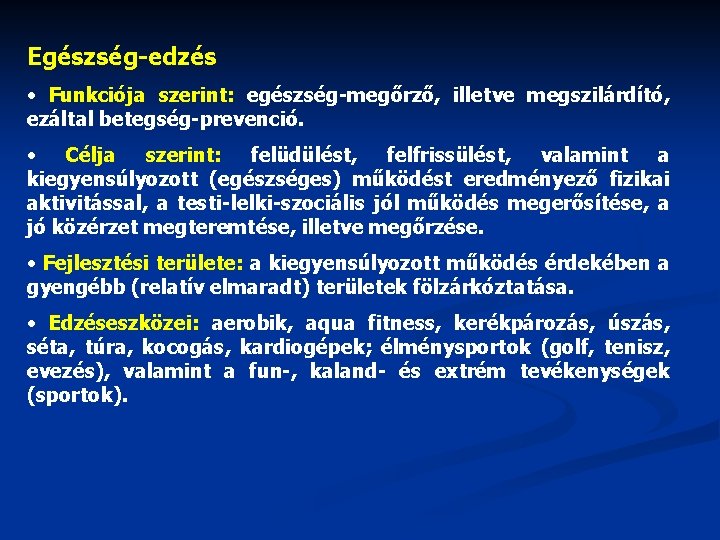 Egészség-edzés • Funkciója szerint: egészség-megőrző, illetve megszilárdító, ezáltal betegség-prevenció. • Célja szerint: felüdülést, felfrissülést,