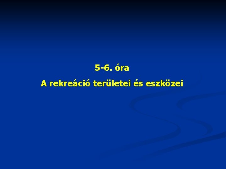 5 -6. óra A rekreáció területei és eszközei 