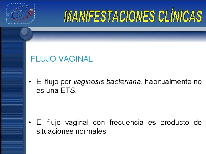 FLUJO VAGINAL • El flujo por vaginosis bacteriana, habitualmente no es una ETS. •