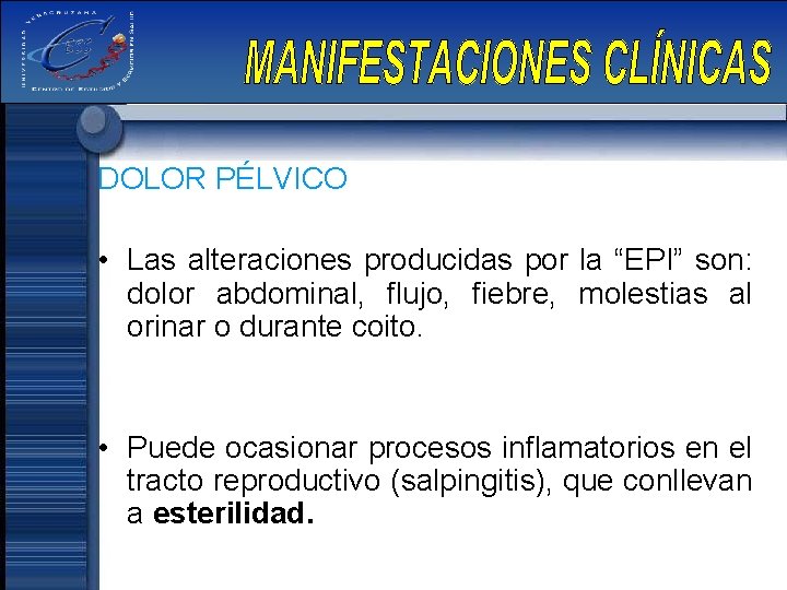 DOLOR PÉLVICO • Las alteraciones producidas por la “EPI” son: dolor abdominal, flujo, fiebre,