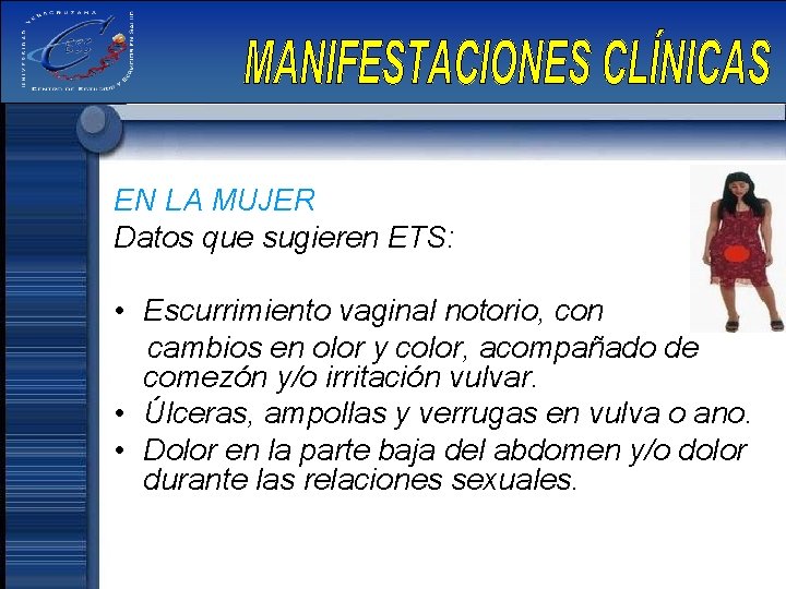 EN LA MUJER Datos que sugieren ETS: • Escurrimiento vaginal notorio, con cambios en