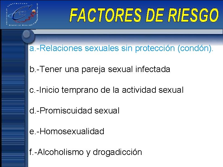 a. -Relaciones sexuales sin protección (condón). b. -Tener una pareja sexual infectada c. -Inicio