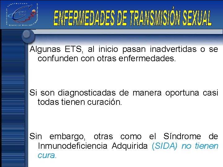 Algunas ETS, al inicio pasan inadvertidas o se confunden con otras enfermedades. Si son