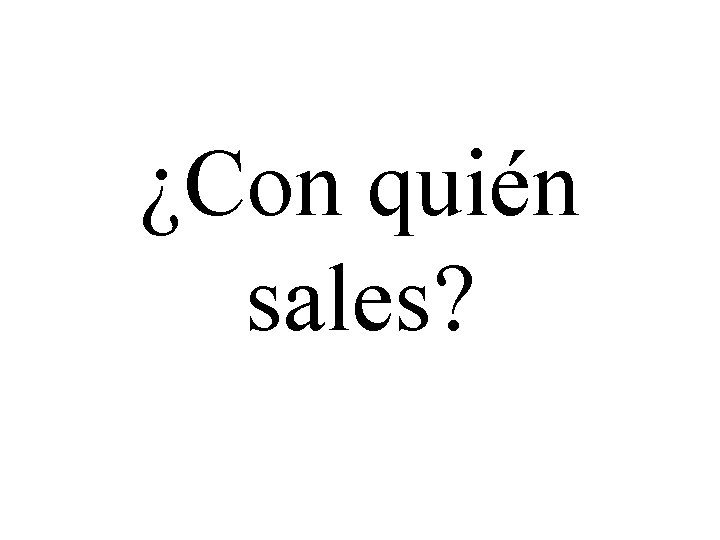 ¿Con quién sales? 