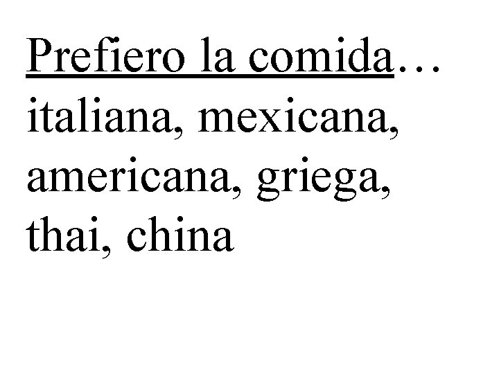 Prefiero la comida… italiana, mexicana, americana, griega, thai, china 