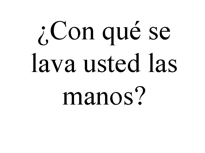 ¿Con qué se lava usted las manos? 