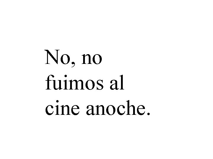 No, no fuimos al cine anoche. 